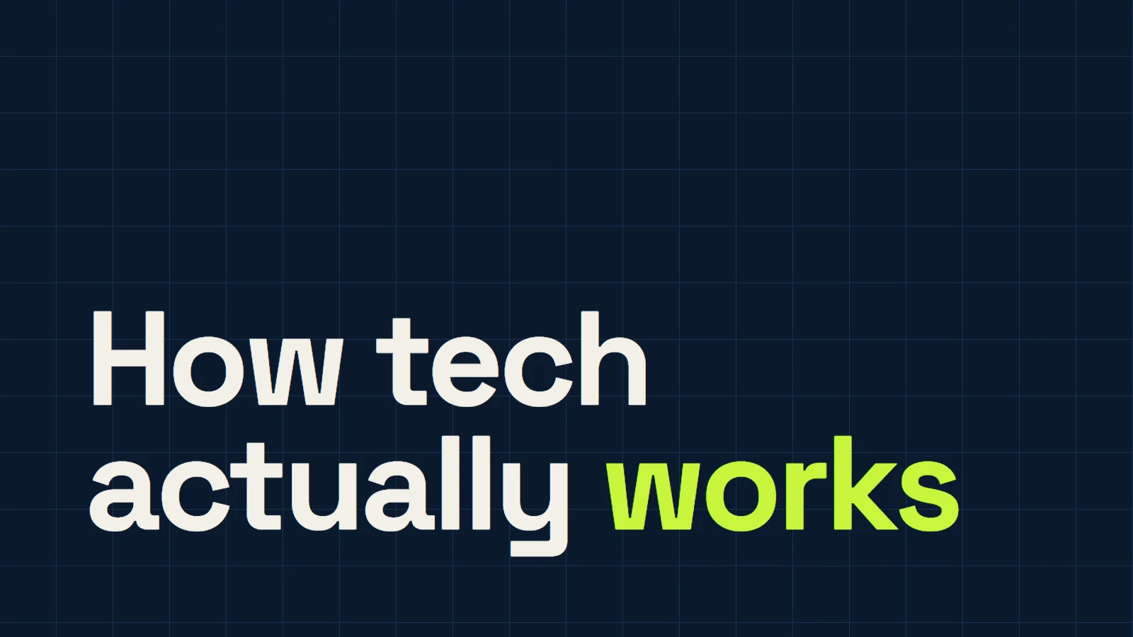 How tech actually works